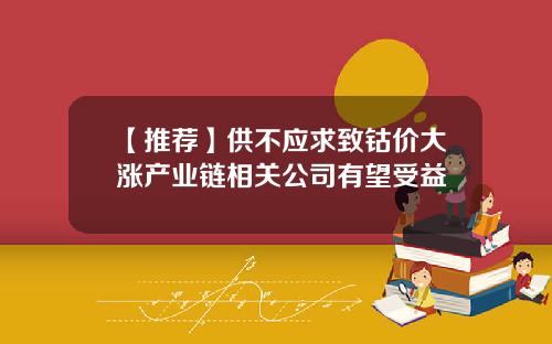 【推荐】供不应求致钴价大涨产业链相关公司有望受益