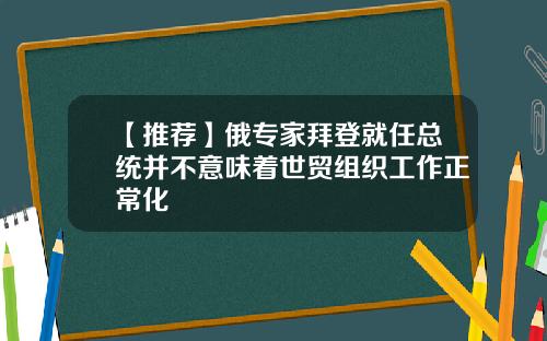 【推荐】俄专家拜登就任总统并不意味着世贸组织工作正常化