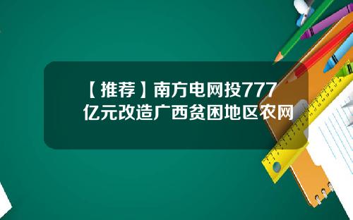 【推荐】南方电网投777亿元改造广西贫困地区农网