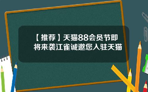 【推荐】天猫88会员节即将来袭江雀诚邀您入驻天猫