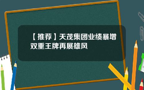 【推荐】天茂集团业绩暴增双重王牌再展雄风