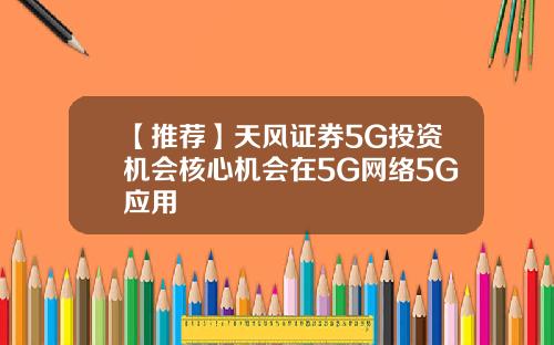 【推荐】天风证券5G投资机会核心机会在5G网络5G应用