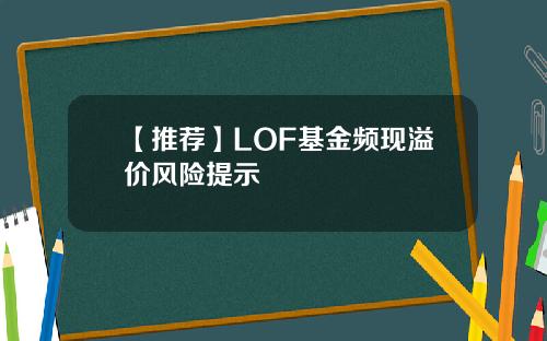 【推荐】LOF基金频现溢价风险提示