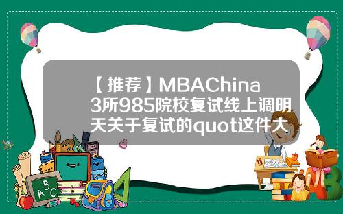 【推荐】MBAChina3所985院校复试线上调明天关于复试的quot这件大事quot别忘了