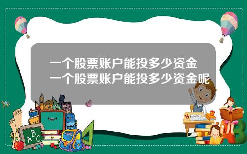 一个股票账户能投多少资金一个股票账户能投多少资金呢