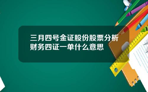 三月四号金证股份股票分析财务四证一单什么意思