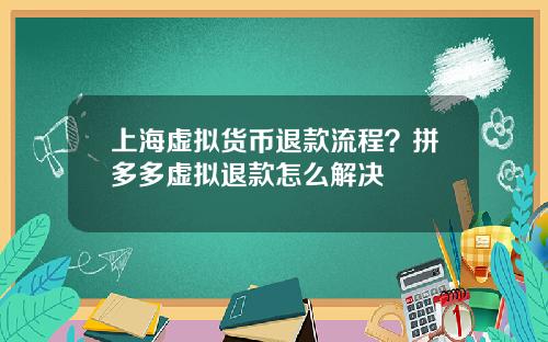 上海虚拟货币退款流程？拼多多虚拟退款怎么解决