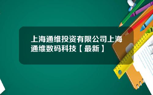 上海通维投资有限公司上海通维数码科技【最新】