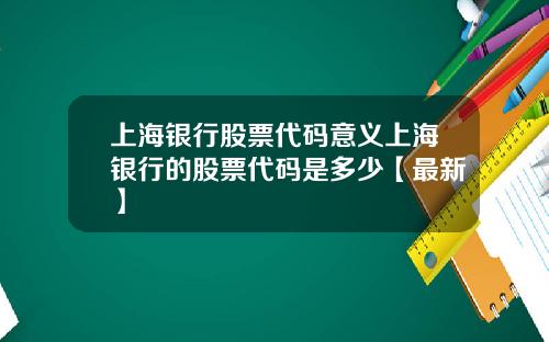 上海银行股票代码意义上海银行的股票代码是多少【最新】