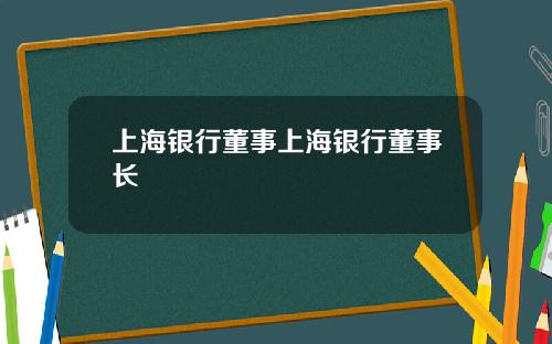 上海银行董事上海银行董事长