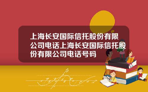 上海长安国际信托股份有限公司电话上海长安国际信托股份有限公司电话号码