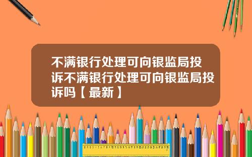 不满银行处理可向银监局投诉不满银行处理可向银监局投诉吗【最新】