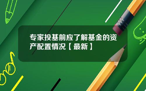 专家投基前应了解基金的资产配置情况【最新】