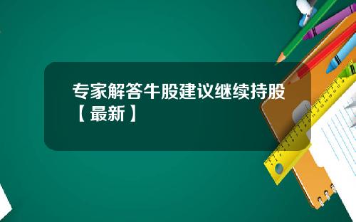 专家解答牛股建议继续持股【最新】