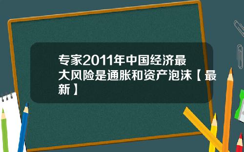 专家2011年中国经济最大风险是通胀和资产泡沫【最新】