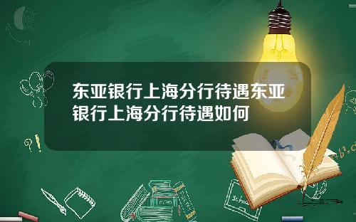 东亚银行上海分行待遇东亚银行上海分行待遇如何