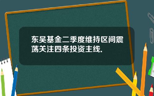 东吴基金二季度维持区间震荡关注四条投资主线.