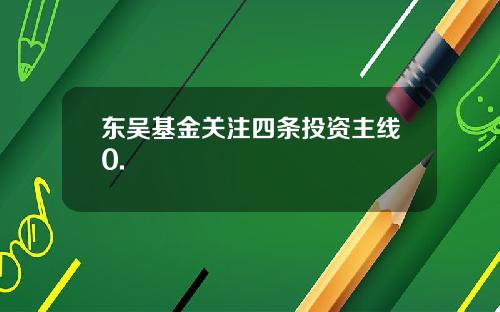 东吴基金关注四条投资主线0.