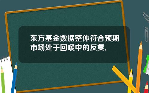 东方基金数据整体符合预期市场处于回暖中的反复.