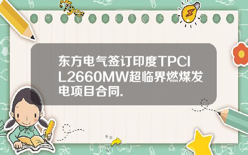 东方电气签订印度TPCIL2660MW超临界燃煤发电项目合同.