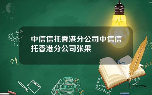 中信信托香港分公司中信信托香港分公司张果