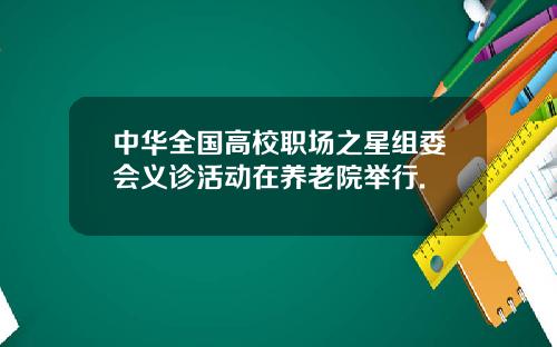 中华全国高校职场之星组委会义诊活动在养老院举行.