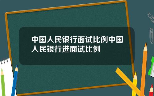 中国人民银行面试比例中国人民银行进面试比例