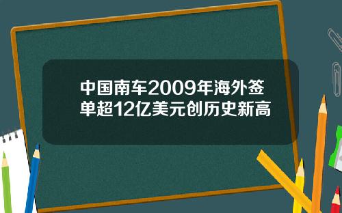 中国南车2009年海外签单超12亿美元创历史新高