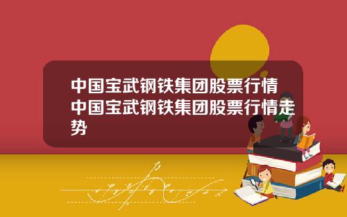 中国宝武钢铁集团股票行情中国宝武钢铁集团股票行情走势