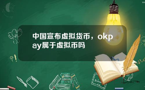 中国宣布虚拟货币，okpay属于虚拟币吗