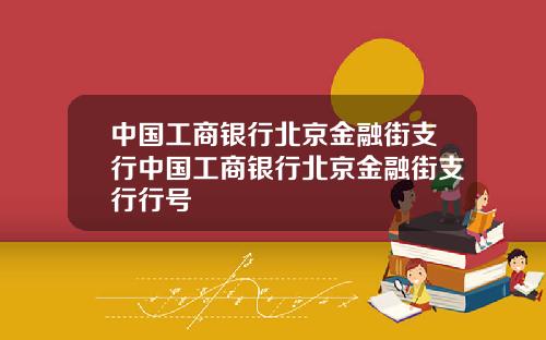 中国工商银行北京金融街支行中国工商银行北京金融街支行行号