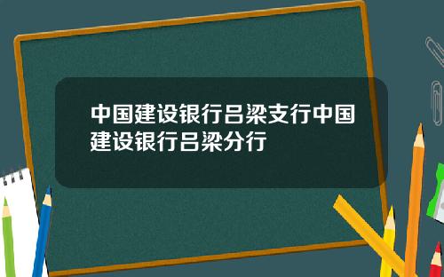 中国建设银行吕梁支行中国建设银行吕梁分行