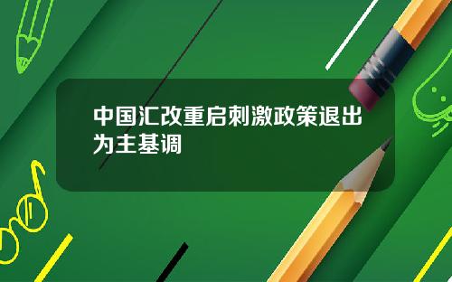 中国汇改重启刺激政策退出为主基调