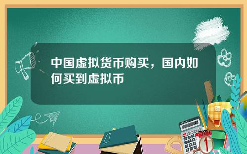 中国虚拟货币购买，国内如何买到虚拟币