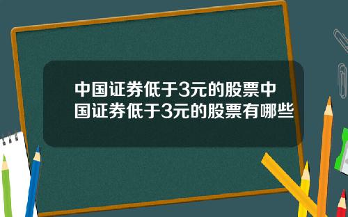 中国证券低于3元的股票中国证券低于3元的股票有哪些