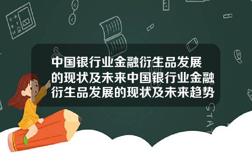 中国银行业金融衍生品发展的现状及未来中国银行业金融衍生品发展的现状及未来趋势