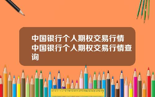 中国银行个人期权交易行情中国银行个人期权交易行情查询