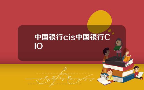 中国银行cis中国银行CIO