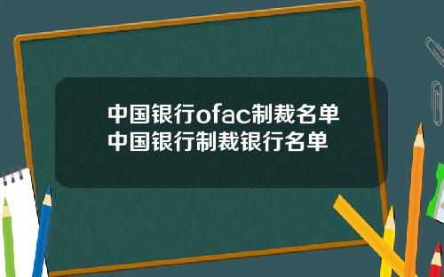 中国银行ofac制裁名单中国银行制裁银行名单