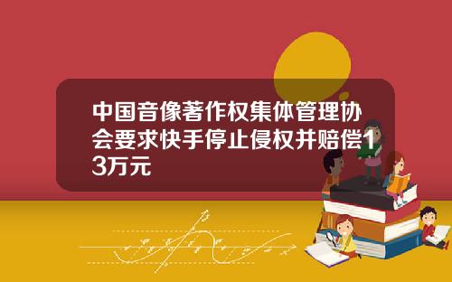 中国音像著作权集体管理协会要求快手停止侵权并赔偿13万元