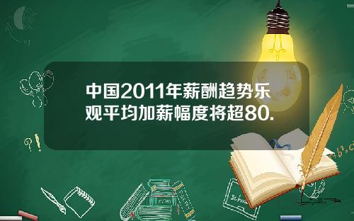 中国2011年薪酬趋势乐观平均加薪幅度将超80.