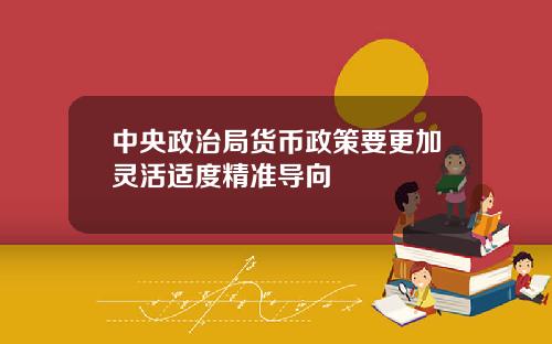 中央政治局货币政策要更加灵活适度精准导向