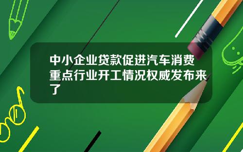 中小企业贷款促进汽车消费重点行业开工情况权威发布来了