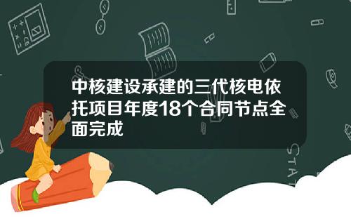 中核建设承建的三代核电依托项目年度18个合同节点全面完成