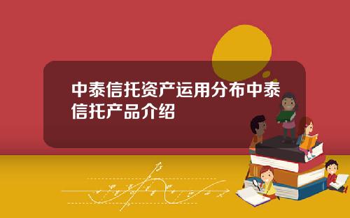 中泰信托资产运用分布中泰信托产品介绍