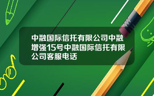 中融国际信托有限公司中融增强15号中融国际信托有限公司客服电话