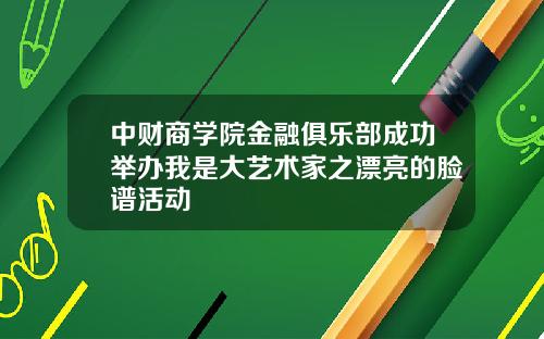 中财商学院金融俱乐部成功举办我是大艺术家之漂亮的脸谱活动