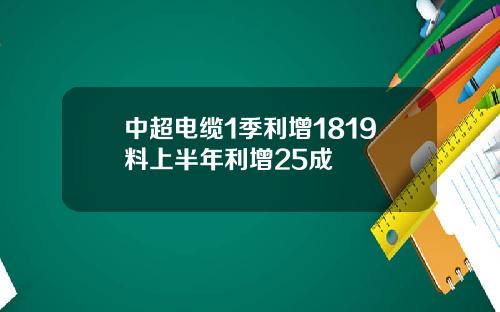 中超电缆1季利增1819料上半年利增25成