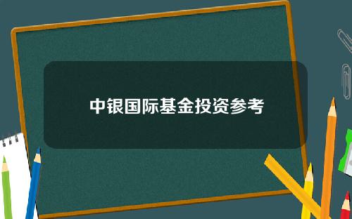 中银国际基金投资参考