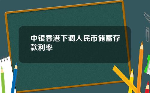 中银香港下调人民币储蓄存款利率